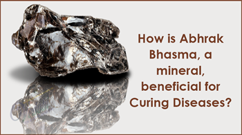 How is Abhrak Bhasma, a mineral, beneficial for Curing Diseases?