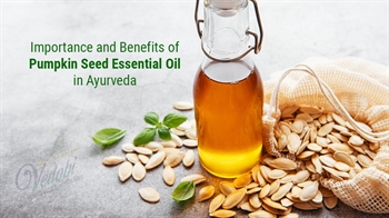Importance and Benefits of Pumpkin seed Essential Oil in Ayurveda